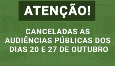 Estão canceladas as Audiências Públicas marcadas para as datas de hoje e para o dia 27 de outubro￼