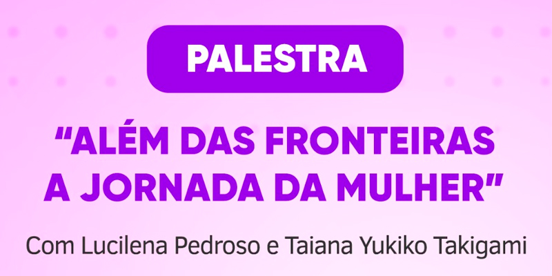 “ALÉM DAS FRONTEIRAS: A JORNADA DA MULHER” É TEMA DE PALESTRA PROMOVIDA PELA PROCURADORIA